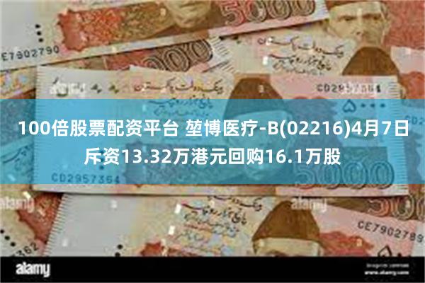 100倍股票配资平台 堃博医疗-B(02216)4月7日斥资13.32万港元回购16.1万股