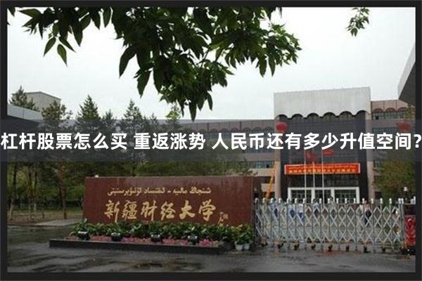 杠杆股票怎么买 重返涨势 人民币还有多少升值空间？