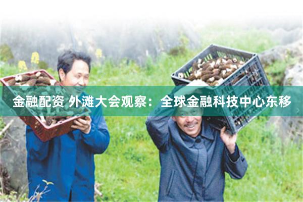 金融配资 外滩大会观察：全球金融科技中心东移